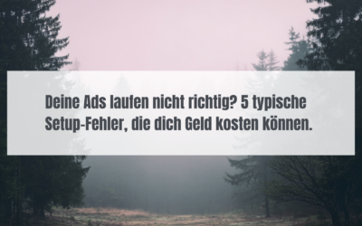 Deine Ads laufen nicht richtig? 5 typische Setup-Fehler, die dich Geld kosten können.